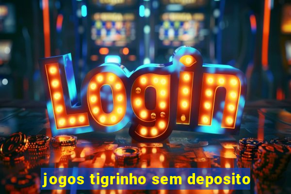 jogos tigrinho sem deposito